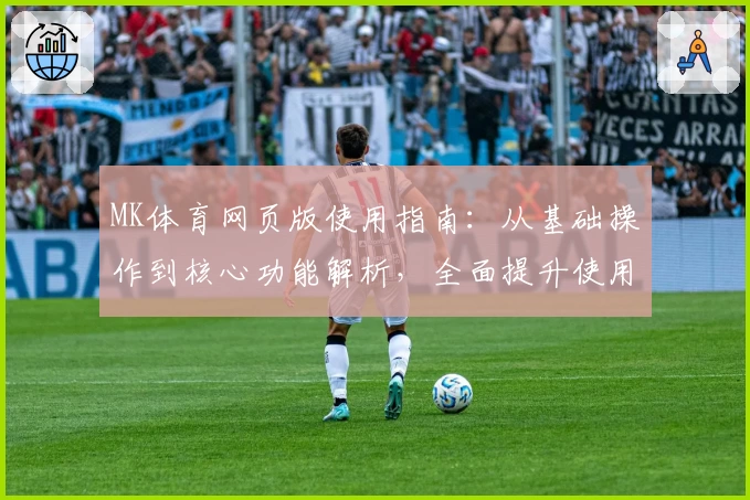 MK体育网页版使用指南：从基础操作到核心功能解析，全面提升使用体验