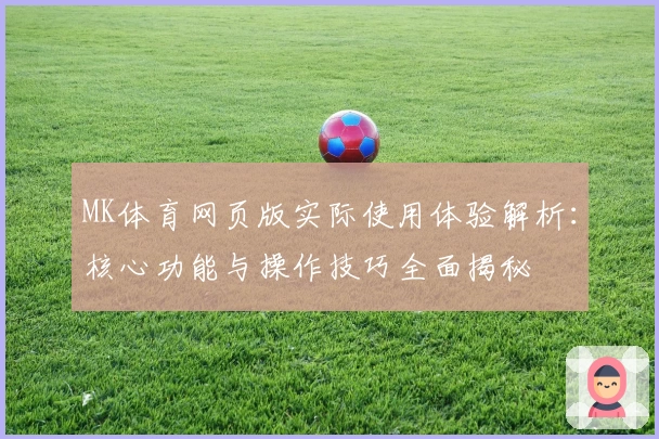 MK体育网页版实际使用体验解析：核心功能与操作技巧全面揭秘