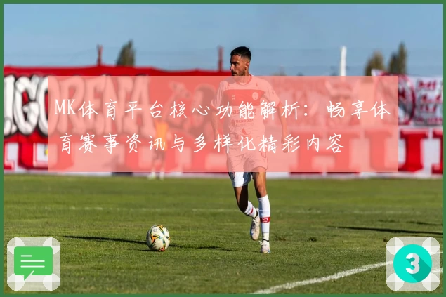 MK体育平台核心功能解析：畅享体育赛事资讯与多样化精彩内容