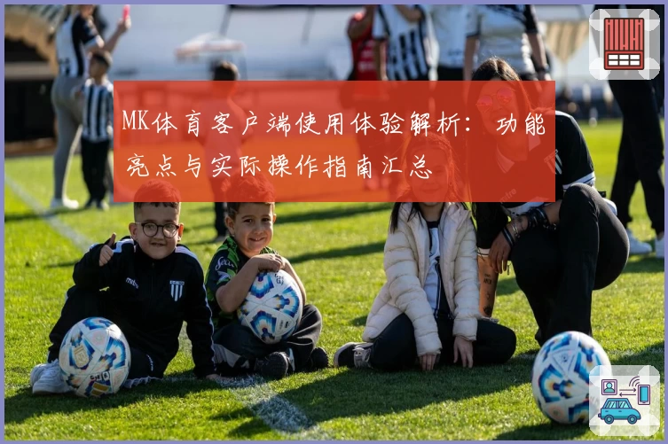 MK体育客户端使用体验解析：功能亮点与实际操作指南汇总